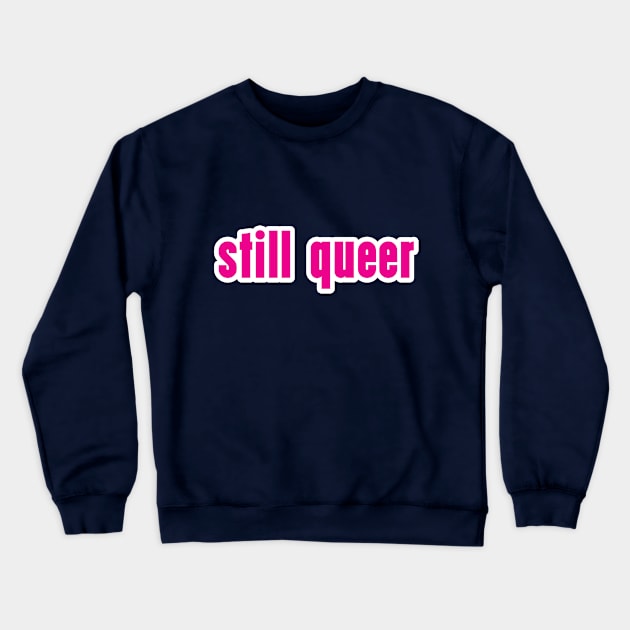 Still Queer Crewneck Sweatshirt by theartfulscientist